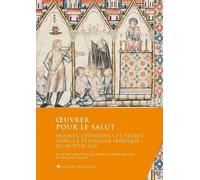 Oeuvrer Pour Le Salut - Moines, Chanoines Et Frères Dans La Péninsule Ibérique Au Moyen Age