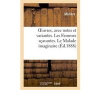 OEuvres, avec notes et variantes. Les Femmes sçavantes. Le Malade imaginaire Molière (Auteur)