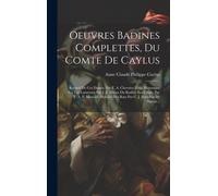 Oeuvres Badines Complettes, Du Comte De Caylus: Recueil De Ces Dames. Par F. A. Chevrier. Essai Historique Sur Les Lanternes Par J. F. Dreux Du Radier
