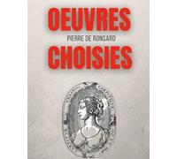 Oeuvres Choisies - Amours De Cassandre, Bien Qu'il Te Plaise, Une Beauté, Avant Le Temps, Si Mille Oeillets, Discours Des Misères Du Temps, Etc