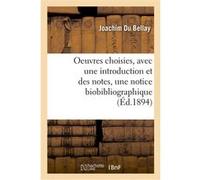 Oeuvres choisies, avec une introduction et des notes, une notice biobibliographique et des sonnets Joachim Du Bellay (Auteur)
