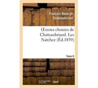 Oeuvres Choisies De Chateaubriand. Tome 6. Les Natchez