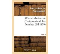 Oeuvres choisies de Chateaubriand. Tome 6. Les Natchez - François René de Châteaubriand - Hachette Bnf - broché - Livre
