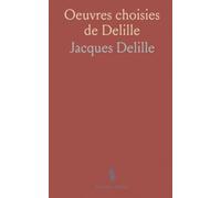 Oeuvres choisies de Delille: Poèmes majeurs, notes et contexte pour comprendre l’œuvre et ses sources antiques