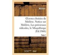Oeuvres Choisies De Molière - Tome 1 Notice Sur Molière, Les Précieuses Ridicules, Le Misanthrope