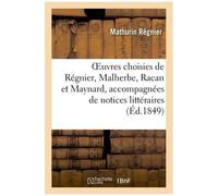 Oeuvres Choisies De Régnier, Malherbe, Racan Et Maynard, Accompagnées De Notices Littéraires