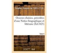 Oeuvres choisies, précédées d'une Notice biographique et littéraire. Tome 4 François De Salignac De La Mothe Fénelon (Auteur)