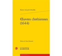 Oeuvres chrétiennes (1644) Robert Arnauld d'Andilly (Auteur), André Blanc (Préface), Jean Lesaulnier (Direction)