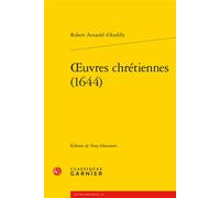 Oeuvres chrétiennes (1644) - Robert Arnauld d'Andilly - Classiques Garnier - broché - Essai