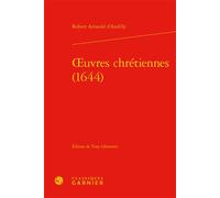Oeuvres chrétiennes (1644) - Robert Arnauld d'Andilly - Classiques Garnier - relié - Essai