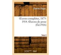 OEuvres complètes, 1873-1914. Tome 4. OEuvres de prose - Charles Péguy - Hachette Bnf - broché - Livre