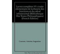 Oeuvres Complètes - / A.A. Cournot Tome 6 - Traité Élémentaire De La Théorie Des Fonctions Et Du Calcul Infinitésimal