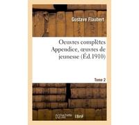 Oeuvres complètes Appendice, oeuvres de jeunesse Tome 2 - Gustave Flaubert - Hachette Bnf - broché - Livre