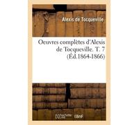 Oeuvres Complètes D'alexis De Tocqueville. T. 7 (Éd.1864-1866)