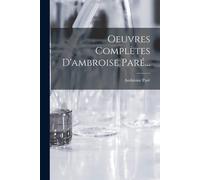 Oeuvres Complètes D'ambroise Paré...