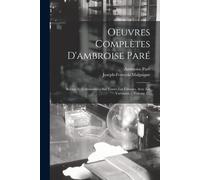 Oeuvres Complètes D'ambroise Paré: Revues Et Collationnées Sur Toutes Les Éditions, Avec Les Variantes..., Volume 1...