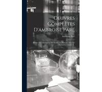Oeuvres Complètes D'ambroise Paré: Revues Et Collationnées Sur Toutes Les Éditions, Avec Les Variantes, Volume 3...