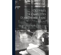 Oeuvres Complètes D'ambroise Paré: Revues Et Collationnées Sur Toutes Les Éditions, Avec Les Variantes, Volume 3...