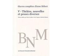 Oeuvres complètes d'Anne Hébert, v. 5 : Théâtre, nouvelles et proses diverses Collectif (Auteur), Nathalie Watteyne (Auteur)