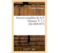 Oeuvres Complètes De A.-F. Ozanam. T. 7, 1 (Éd.1869-1873)