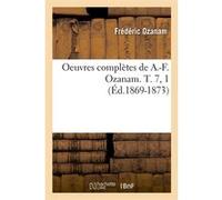 Oeuvres complètes de A.-F. Ozanam. T. 7, 1 (Éd.1869-1873) Frédéric Ozanam (Auteur)