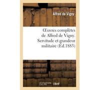 Oeuvres complètes de Alfred de Vigny. Servitude et grandeur militaire