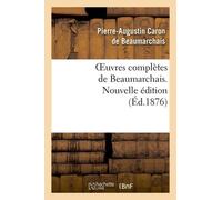 Oeuvres Complètes De Beaumarchais. Nouv Éd, Augmentée 4 Pièces De Théâtre Et De Docs Divers Inédits