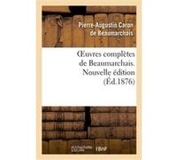 Oeuvres complètes de Beaumarchais. Nouv éd, augmentée 4 pièces de théâtre et de docs divers inédits Pierre-Augustin Caron de Beaumarchais (Auteur)