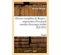 Oeuvres complètes de Bergier : augmentées d'un grand nombre d'ouvrages inédits. Tome 8 Nicolas Bergier (Auteur)