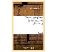 Oeuvres Complètes De Boileau. T. 1. Vie