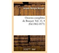 Oeuvres complètes de Bossuet. Vol. 11, 4 (Éd.1862-1875) ed.1862-1875 - Jacques Bénigne Bossuet - Hachette Bnf - broché - Livre