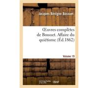 Oeuvres complètes de Bossuet. Vol. 19 Affaire du quiétisme - Jacques Bénigne Bossuet - Hachette Bnf - broché - Livre