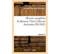 Oeuvres Complètes De Bossuet - Vol - 21 Cleri Callicani Declaratio