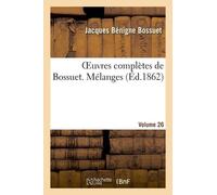 Oeuvres Complètes De Bossuet. Vol. 26 Mélanges