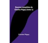 Oeuvres Complètes De Charles Péguy (Tome 1)