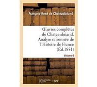 Oeuvres complètes de Chateaubriand.Volume 9. Analyse raisonnée de l'Histoire de France François René de Châteaubriand (Auteur)