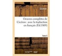 Oeuvres complètes de Cicéron : avec la traduction en français. Tome 5 (Éd.1869) Cicéron (Auteur)