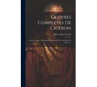 Oeuvres Completes De Cicéron: Contre Catilina, Pour Murena, Pour Sylla, Pour Archias, Pour Flaccus ...