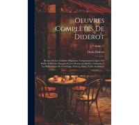 Oeuvres Complètes De Diderot: Revues Sur Les Éditions Originales, Comprenant Ce Qui A Été Publié À Diverses Époques Et Les Manuscrits Inédits, Conse