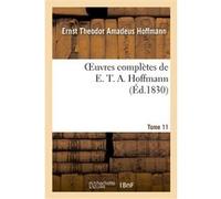 Oeuvres complètes de E. T. A. Hoffmann.Tome 11 Singulières tribulations d'un directeur de théâtre Ernst Theodor Amadeus Hoffmann (Auteur)
