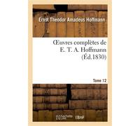 Oeuvres complètes de E. T. A. Hoffmann.Tome 12 Singulières tribulations d'un directeur de théâtre - Ernst Theodor Amadeus Hoffmann - Hachette Bnf - broché - Livre