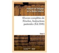 Oeuvres Complètes De Fénelon, Tome 5 Instructions Pastorales