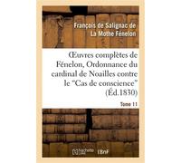 Oeuvres complètes de Fénelon, Tome XI. Ordonnance du cardinal de Noailles Contre le "Cas de conscience". Lettres et pièces diverses - François De Salignac De La Mothe Fénelon - Hachette Bnf - broché -
