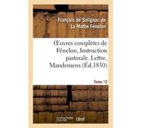 Oeuvres Complètes De Fénelon, Tome Xii. Instruction Pastorale. Lettre. Mandemens