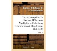 Oeuvres complètes de Fénelon, Tome XVIII. Réflexions, Méditations, Entretiens , Exhortations et Mandemens - François De Salignac De La Mothe Fénelon - Hachette Bnf - broché - Livre