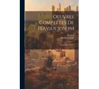 Oeuvres Complètes De Flavius Joseph: Notice Historique...