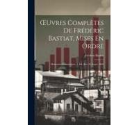Oeuvres Complètes De Frédéric Bastiat, Mises En Ordre: Harmonies Économiques. 4. Éd., Rev. Et Augm. 1860