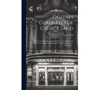 Oeuvres Complètes De George Sand: Théâtre Complet De George Sand, T. 2: Le Mariage De Victorine. Les Vacances De Pandolphe. Le Démon Du Foyer. Le Pres