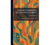 Oeuvres complètes de Gustave Flaubert.: Correspondance. Troisième sÃ(c)rie, (1852-1854)