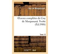 Oeuvres complètes de Guy de Maupassant. Tome 12 Yvette - Guy de Maupassant - Hachette Bnf - broché - Livre